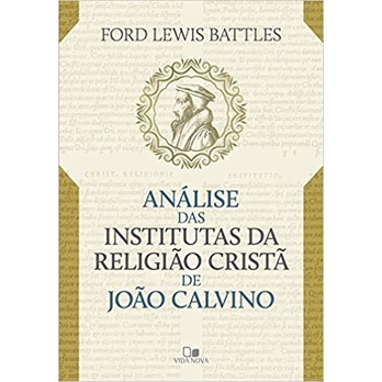 Análise das Institutas da Religião Cristã de João Calvino | Ford Lewis Battles